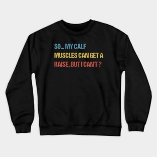 so my calf muscles can get a raise, but i cant Crewneck Sweatshirt